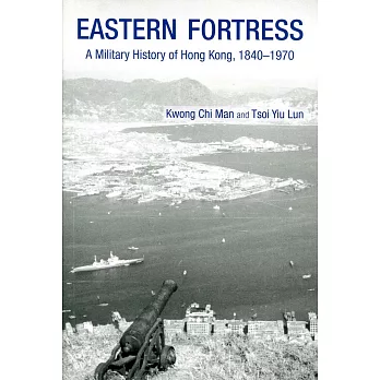 Eastern Fortress:A Military History of Hong Kong, 1840-1970