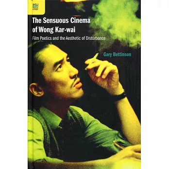 The Sensuous Cinema of Wong Kar-wai:Film Poetics and the Aesthetic of Disturbance