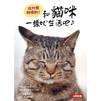 沒什麼好煩的!:和貓咪一樣地生活吧♪