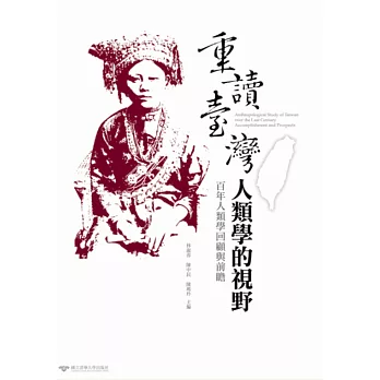 重讀臺灣:人類學的視野:百年人類學回顧與前瞻