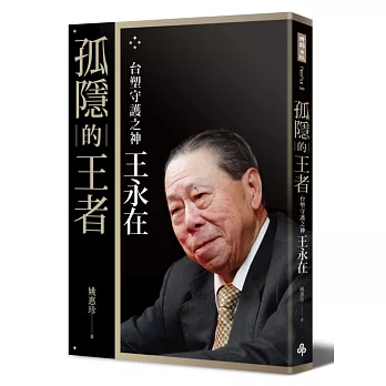 孤隱的王者:台塑守護之神王永在〔典藏精裝版.附年表及40頁家族珍藏照片〕