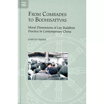 From Comrades to Bodhisattvas:Moral Dimensions of Lay Buddhist Practice in Contemporary China