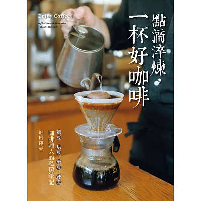 點滴淬煉,一杯好咖啡:「選豆.烘豆.磨豆.沖煮」咖啡職人的私房筆記