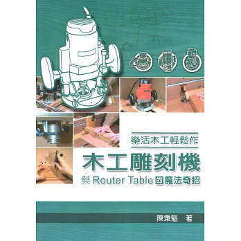 樂活木工輕鬆作:木工雕刻機與Router Table的魔法奇招