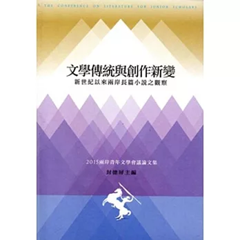 文學傳統與創作新變:新世紀以來兩岸長篇小說之觀察 :兩岸青年文學會議論文集‧2015