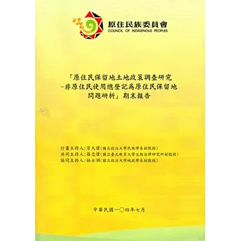 原住民保留地土地政策調查研究:非原住民使用總登記為原住民保留地問題研析期末報告