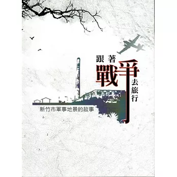 跟著戰爭去旅行:新竹市軍事地景的故事