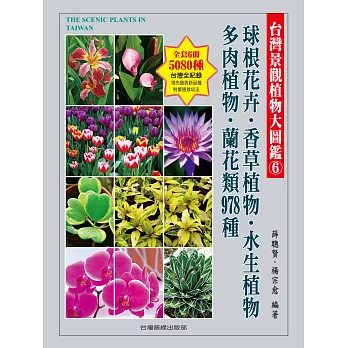 台灣景觀植物大圖鑑第6輯:球根花卉、香草植物、水生植物、多肉植物、蘭花類 978種