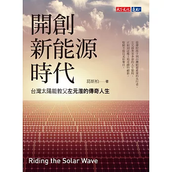 開創能源新時代 : 台灣太陽能教父左元淮的傳奇人生