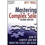 Mastering the Complex Sale: How to Compete and Win When the Stakes Are High!