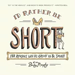 I’d Rather Be Short: 100 Reasons Why It’s Great to Be Small