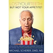 Lost Your Teeth but Not Your Appetite?: How Dental Implants Can Change Your Life by Giving You the Confidence to Eat Again