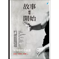故事總要開始:馬華當代小說選(2004-2012)