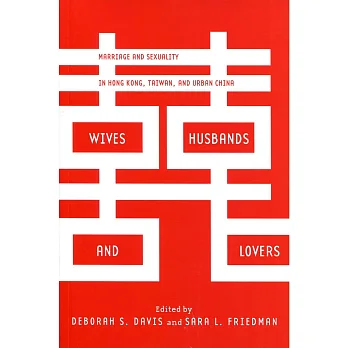 Wives, Husbands, and Lovers:Marriage and Sexuality in Hong Kong, Taiwan, and Urban China