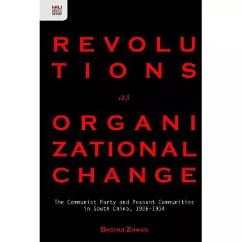 Revolutions as Organizational Change:The Communist Party and Peasant Communities in South China, 1926–1934