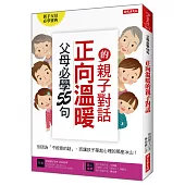 父母必學55句 正向溫暖的親子對話 別因為「不經意的話」,而讓孩子築起心理的那座冰山!