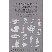 Diseases and Pests of Mushrooms and Other Fungi - With Chapters on Disease, Insects, Sanitation and Pest Control