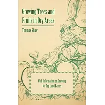 Growing Trees and Fruits in Dry Areas - With Information on Growing for Dry Land Farms