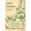 A Guide to Growing Apples with Information on Root-Stocks, Varieties, Cross-Pollination, Pruning, Thinning, Pests and Diseases