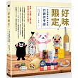 好味限定!日本美食特派員的口袋伴手禮： 甜點X吉祥物X特色土產，最萌日本飲食文化巡禮!