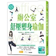 辦公室舒壓塑身瑜伽：解痛×舒壓×消腫×排毒，呼吸、脈輪、拉筋、按摩，坐著運動，終結疲勞、調整體態、舒緩痠痛，提升工作效率（附影音教學QR CODE）