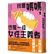 我是媽媽，也是一位女性主義者!：從懷孕到哺育，化解母親身處父權體制的兩難處境，找回女性主義中失落的母職實作