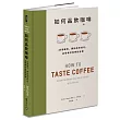 如何品飲咖啡：19個練習，開拓感官技巧，品嘗每杯咖啡的全貌
