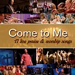 V.A. / Come To Me / 17 Live Praise & Worship Song