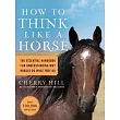 How to Think Like a Horse： The Essential Handbook for Understanding Why HOrses Do What They do