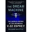 The Dream Machine： The Untold History of the Notorious V─22 Osprey