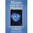 Bloom Where You Are Planted： Hope for the Challenges of Arthritis