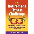 The Retirement Fitness Challenge： Shape Up Your Finances and Make Your Money Last a Lifetime