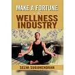 Make a Fortune in the Wellness Industry： How to Initiate， Participate and Profit from the Trillion Dollar Wellness Healthcare Re
