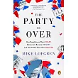 The Party Is Over： How Republicans Went Crazy， Democrats Became Useless， and the Middle Class Got Shafted
