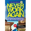 Never Work Again： Work Less， Earn More & Live Your Freedom