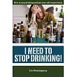 I Need to Stop Drinking!： How to Stop Drinking and Get Your Self Respect Back