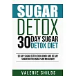 30 Day Sugar Detox Diet： 30 Day Sugar Detox Cook Book and 30 Day Sugar Detox Meal Plan Included!
