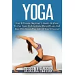 Yoga： Your Ultimate Beginner’s Guide on How to Use Yoga to Maximize Weight Loss and Live the Stress─free Life of Your Dreams!