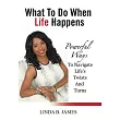 What to Do When Life Happens： Powerful Ways to Navigate Life’s Twists and Turns