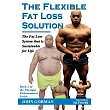 The Flexible Fat Loss Solution： The Fat Loss System That Is Sustainable for Life