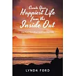 Create Your Happiest Life from the Inside Out： Live from Your Heart and Love Your Life!