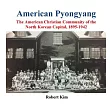 American Pyongyang： The American Christian Community of the North Korean Capital， 1895─1942