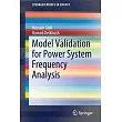 Model Validation for Power System Frequency Analysis