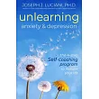 Unlearning Anxiety & Depression： The 4─Step Self─Coaching Program to Reclaim Your Life