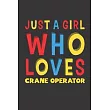 Just A Girl Who Loves Crane Operator： A Nice Gift Idea For Girl Women Who Loves Her Crane Operator Mom Dad Husband Funny Birthday Gifts Journal Lined