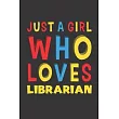 Just A Girl Who Loves Librarian： A Nice Gift Idea For Girl Women Who Loves Her Librarian Mom Dad Husband Funny Birthday Gifts Journal Lined Notebook 6