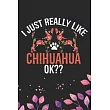 I Just Really Like Chihuahua Ok?： Cool Chihuahua Dog Journal Notebook ─ Chihuahua Puppy Lover Gifts ─ Funny Chihuahua Dog Notebook ─ Chihuahua Owner G