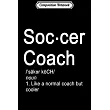 Composition Notebook： Soccer Coach Definition ─ Funny Gift Journal/Notebook Blank Lined Ruled 6x9 100 Pages
