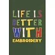 Life Is Better With Embroidery： Embroidery Lovers Funny Gifts Journal Lined Notebook 6x9 120 Pages
