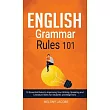 English Grammar Rules 101： 10 Essential Rules to Improving Your Writing， Speaking and Literature Skills for Students and Beginners
